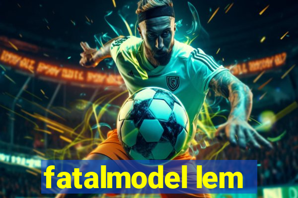 fatalmodel lem